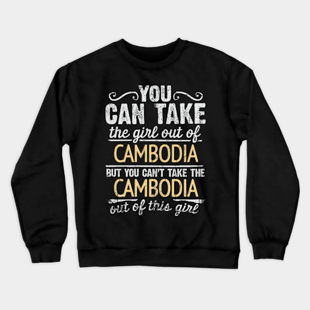 You Can Take The Girl Out Of Cambodia But You Cant Take The Cambodia Out Of The Girl Design - Gift for Cambodian With Cambodia Roots Crewneck Sweatshirt by Country Flags